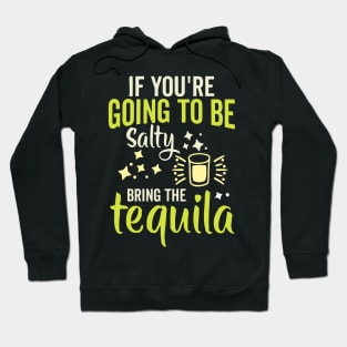 If You're Gonna Be Salty At Least Bring The Tequila Hoodie